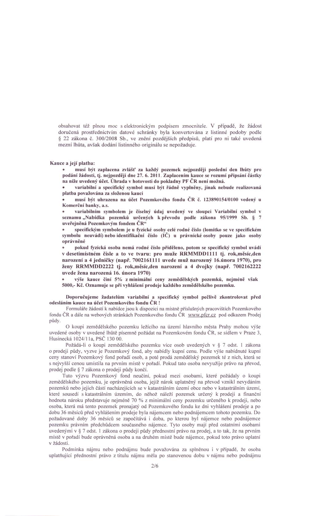 obsahovat též plnou moc s elektronickým podpisem zmocnitele. V případě, že žádost doručená prostřednictvím datové schránky byla konvertována z listinné podoby podle 22 zákona č. 300/2008 Sb.