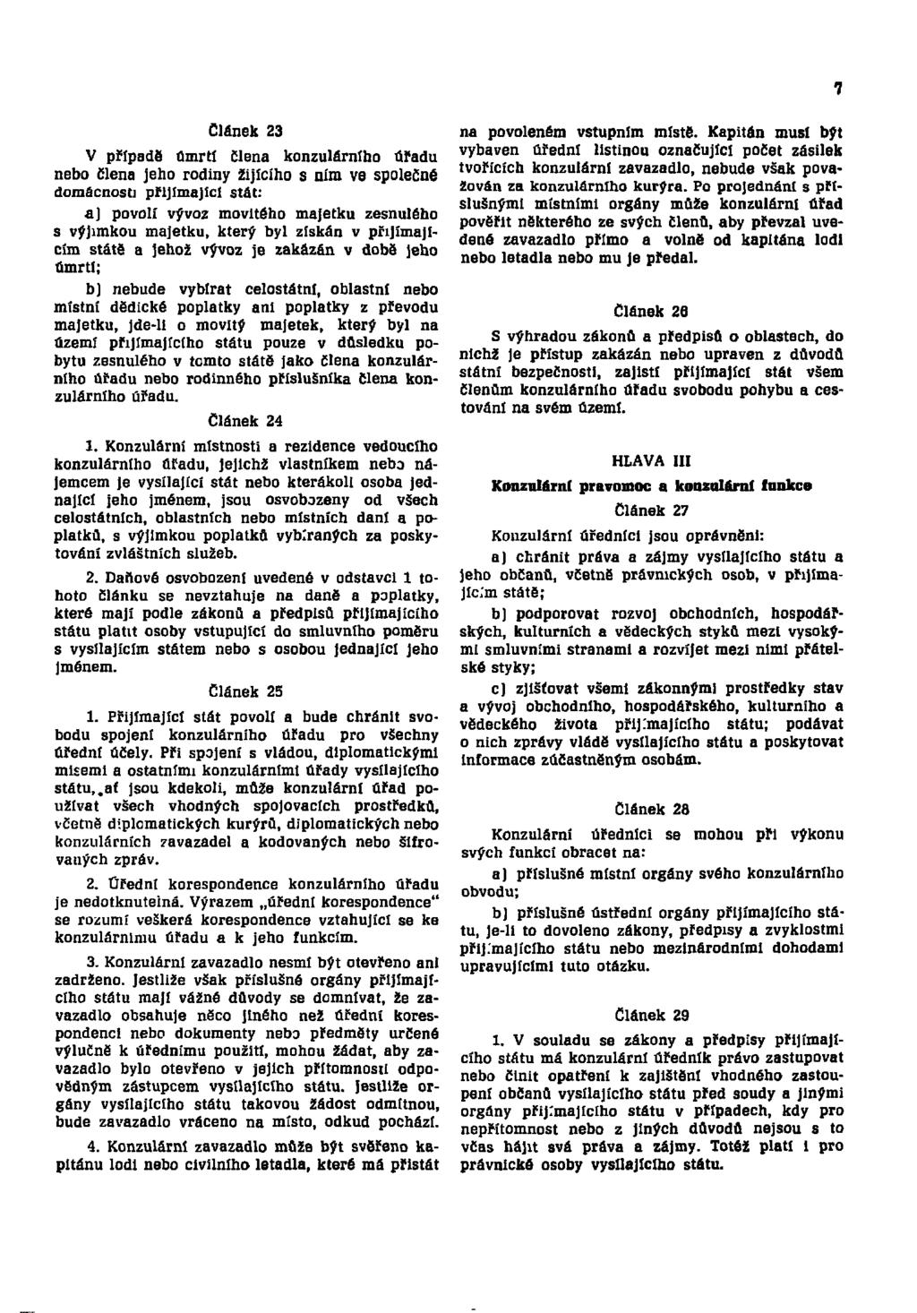 7 Článek 23 V případe úmrtí člena konzulárního úřadu nebo člena jeho rodiny žijícího s ním ve společné domácnosti přijímající stát: a) povolí vývoz movitého majetku zesnulého s výjimkou majetku,