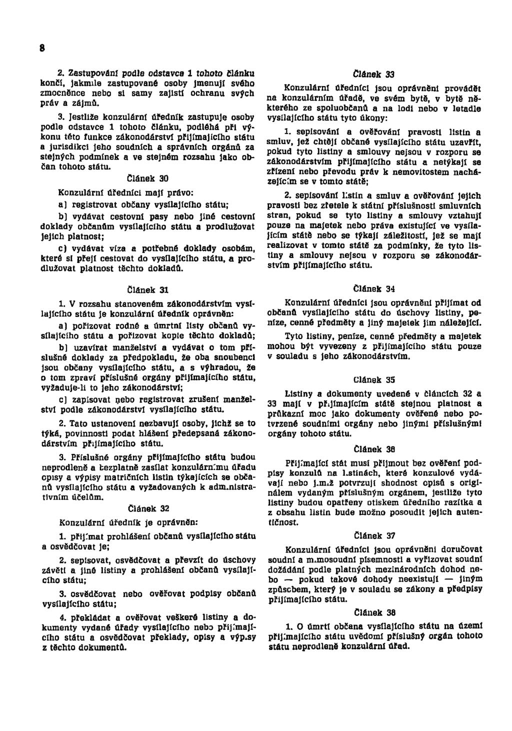 8 2. Zastupováni podle odstavce l tohoto článku konči, jakmile zastupované osoby jmenují svého zmocněnce nebo si samy zajistí ochranu svých práv a zájmů. 3.