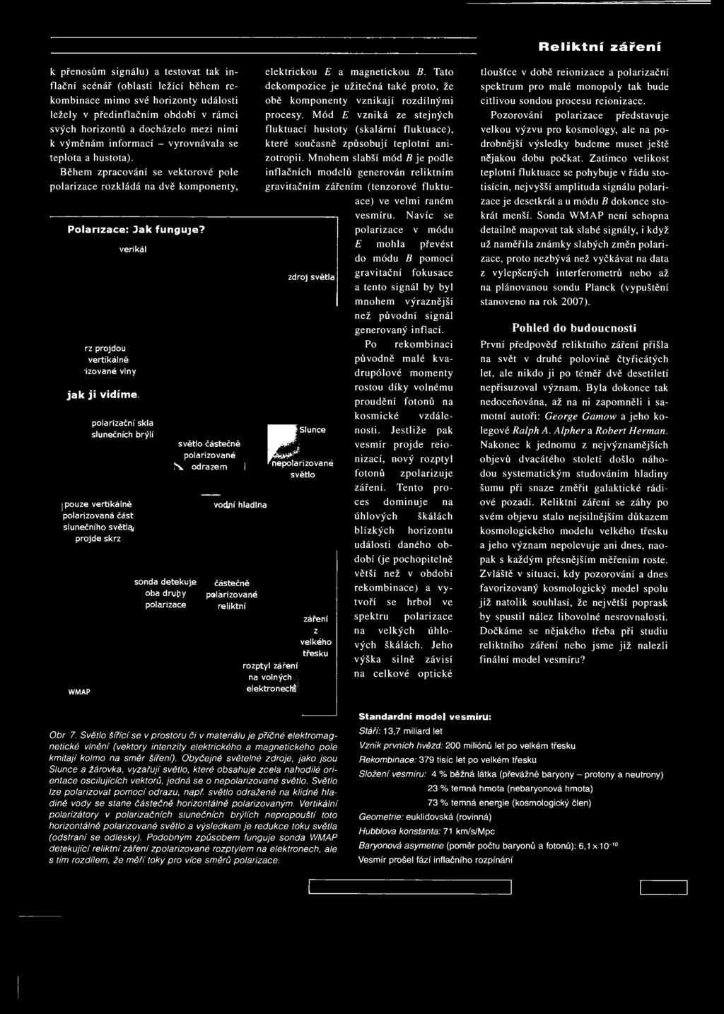 zdroj světla částečně palárizované reliktní záření z velkého třesku rozptyl zářeníi na volných f elektronech 3 Mód E vzniká ze stejných fluktuací hustoty (skalární fluktuace), které současně