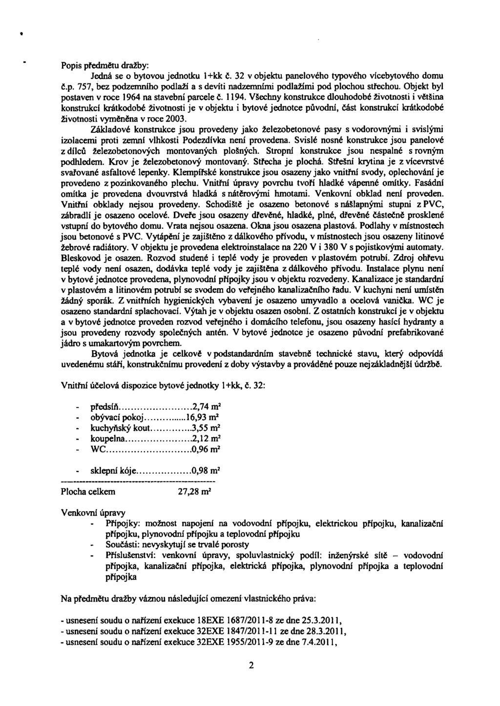 Popis předmětu dražby: Jedná se o bytovou jednotku 1+kk č. 32 v objektu panelového typového vícebytového domu č.p. 757, bez podzemního podlaží a s devíti nadzemními podlažími pod plochou střechou.