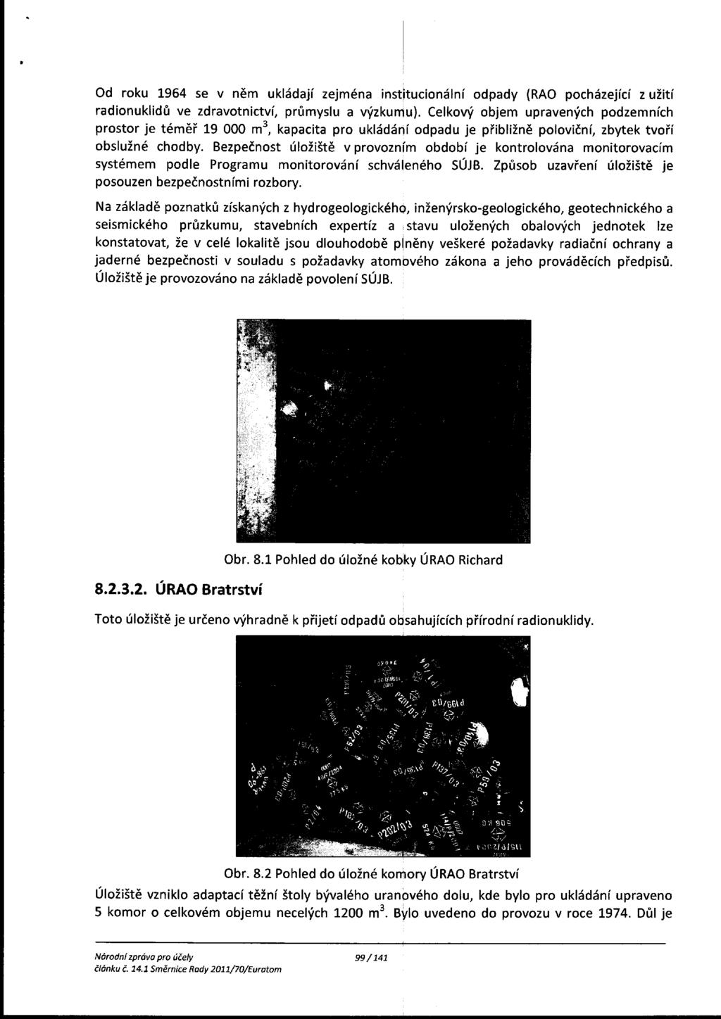 Od roku 1964 se v něm ukládají zejména institucionální odpady (RAO pocházející z užití radionuklidu ve zdravotnictvu průmyslu a výzkumu).