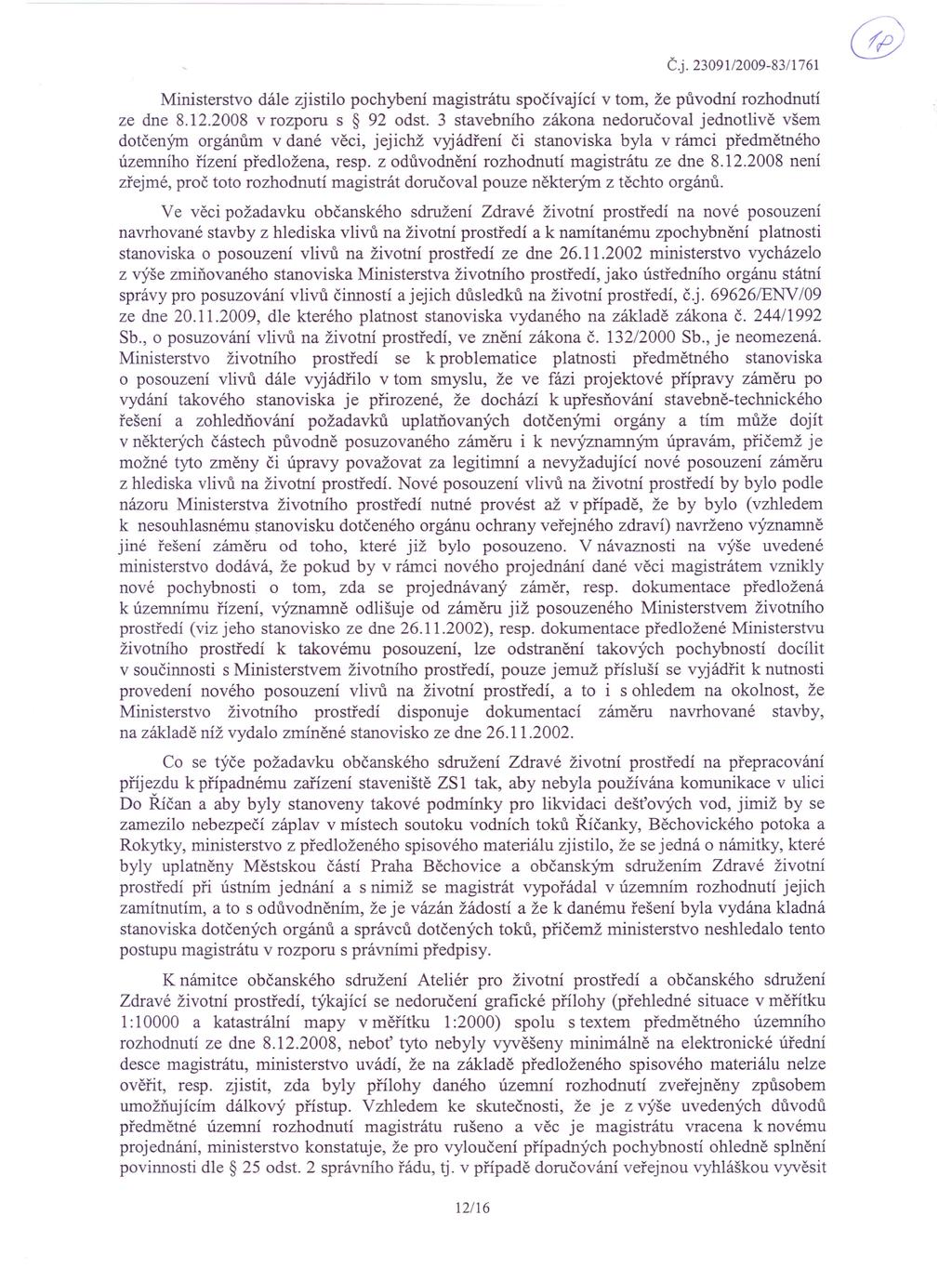 Č.j.23091/2009-83/1761 Ministerstvo dále zjistilo pochybení magistrátu spočívající v tom, že původní rozhodnutí ze dne 8.12.2008 v rozporu s 92 odst.