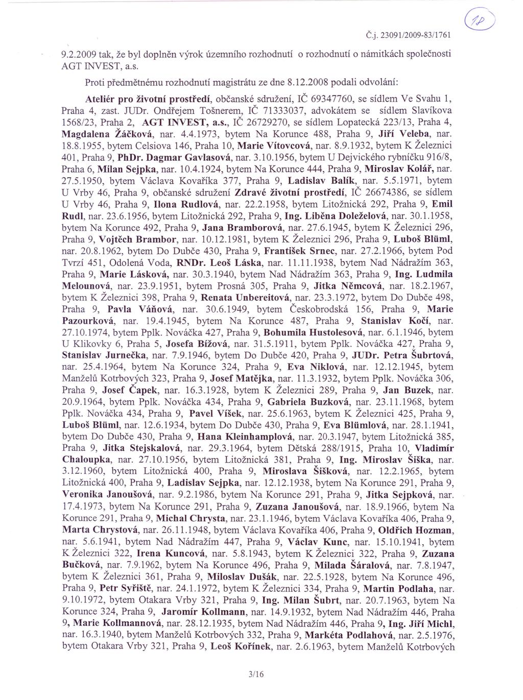 Č.j.23091/2009-83/1761 9.2.2009 tak, že byl doplněn výrok územního rozhodnutí o rozhodnutí o námitkách společnosti AGT INVEST, a.s. Proti předrnětnému rozhodnutí magistrátu ze dne 8.12.