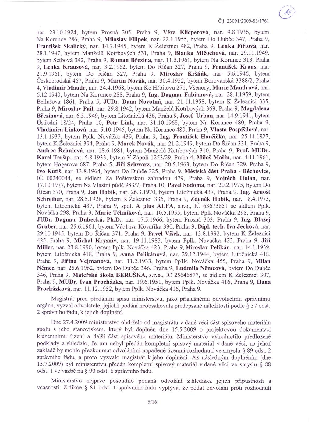 Čj. 230~1I2009-83/1761 nar. 23.10.1924, bytem Prosná 305, Praha 9, Věra Klicperová, nar. 9.8.1936, bytem Na Korunce 286, Praha 9, Miloslav Filípek, nar. 22.1.1955, bytem Do Dubče 347, Praha 9, František Skalický, nar.