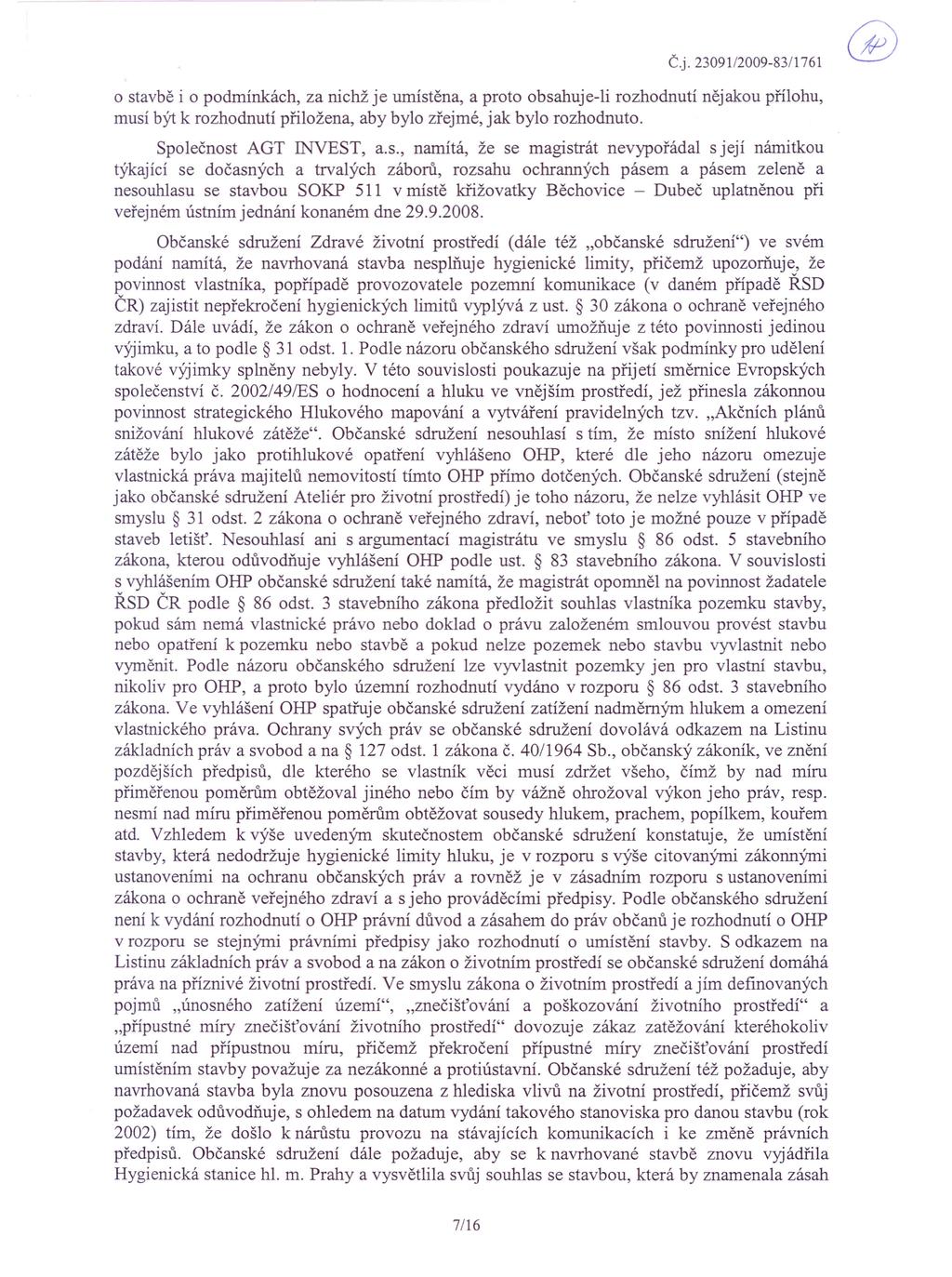 Č.j.23091/2009-83/1761 o stavbě i o podmínkách, za nichž je umístěna, a proto obsahuje-li rozhodnutí nějakou přílohu, musí být k rozhodnutí přiložena, aby bylo zřejmé, jak bylo rozhodnuto.