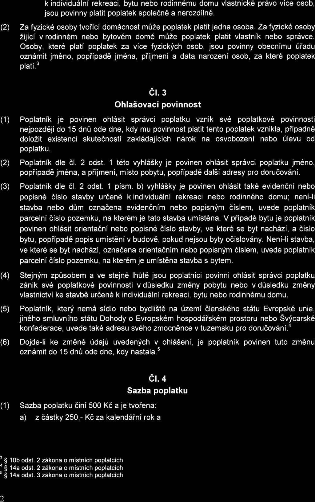 k individudlnf rekreaci, bytu nebo rodinn6mu domu vlastnick6 pravo vice osob, jsou povinny platit poplatek spoledn6 a nerozdiln6. Za fyzickb osoby tvoiici dom6cnost mfrze poplatek platit jedna osoba.