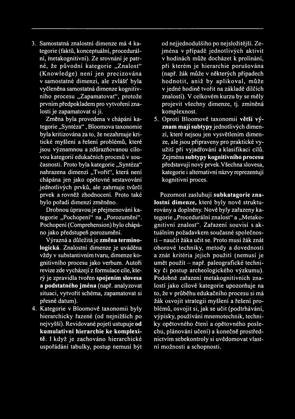 3. Samostatná znalostní dimenze má 4 kategorie (faktů, konceptuální, procedurální, ínetakognitivní).