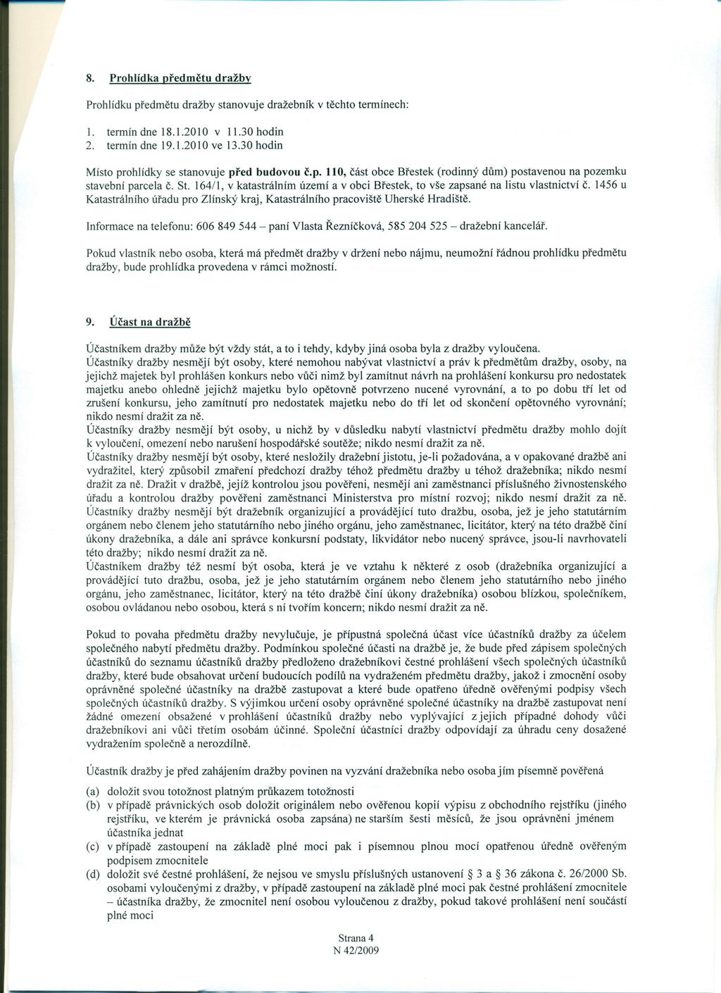 8. Prohlídka předmětu dražby Prohlídku předmětu dražby stanovuje dražebník v těchto termínech: I. termín dne 18.1.2010 v 11.30 hodin 2. termín dne 19.1.2010 ve 13.