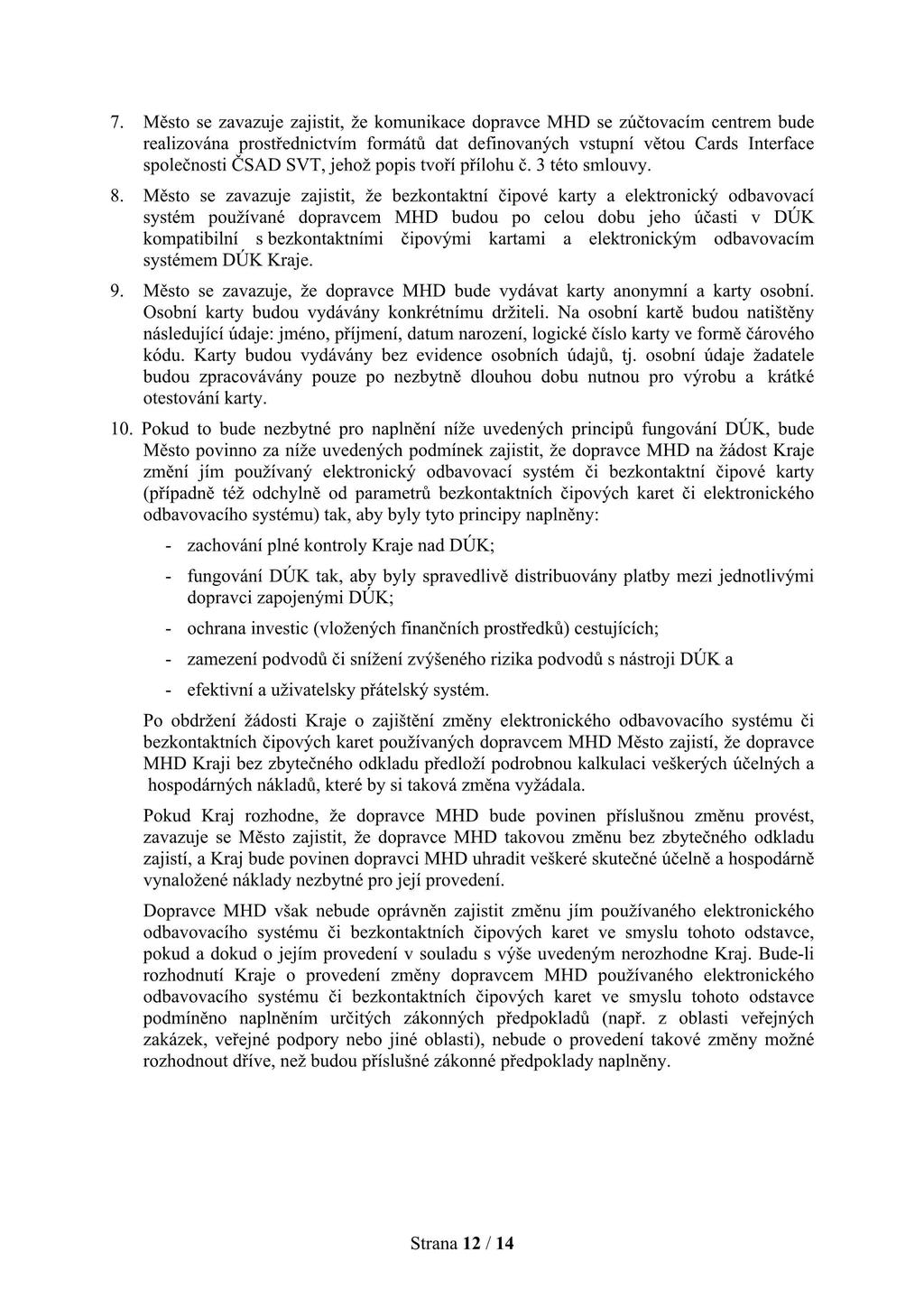 7. Město se zavazuje zajistit, že komunikace dopravce MHD se zúčtovacím centrem bude realizována prostřednictvím formátů dat definovaných vstupní větou Cards Interface společnosti ČSAD SVT, jehož