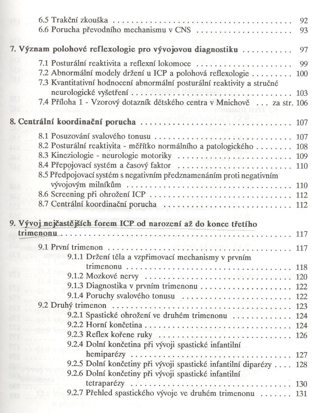 6.5 Trakční z k o u šk a...... 92 6.6 Porucha převodního mechanismu v CNS... 93 7. Význam polohové reflexologie pro vývojovou d ia g n o stik u... 97 7.1 Posturální reaktivita a reflexní lokom oce.