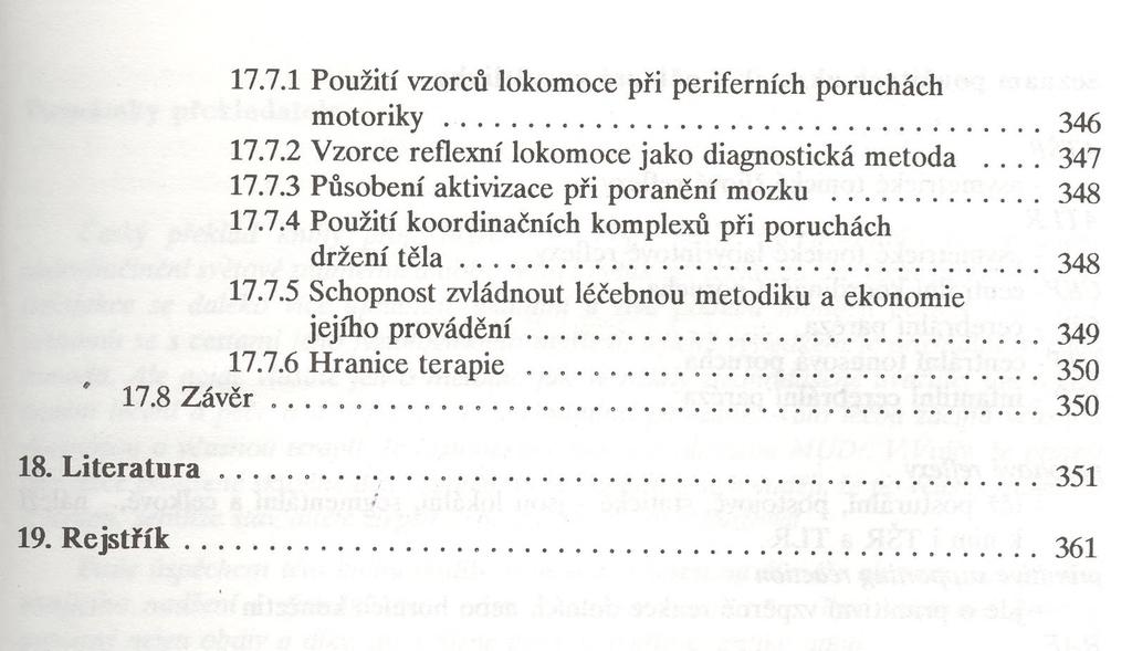 17.7.1 Použití vzorců lokomoce při periferních poruchách m o to rik y... 345 17.7.2 Vzorce reflexní lokomoce jako diagnostická metoda... 347 17.7.3 Působení aktivizace při poranění mozku...348 17.7.4 Použití koordinačních komplexů při poruchách držení t ě l a.