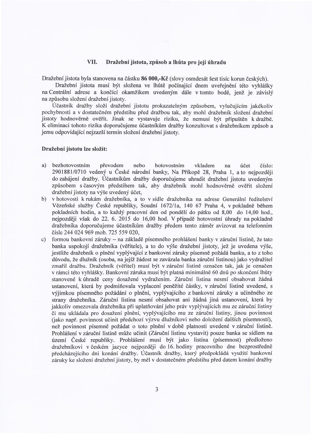 VII. Dražební jistota, způsob a lhůta pro její úhradu Dražební jistota byla stanovena na částku 86 OOO,-Kč (slovy osmdesát šest tisíc korun českých).