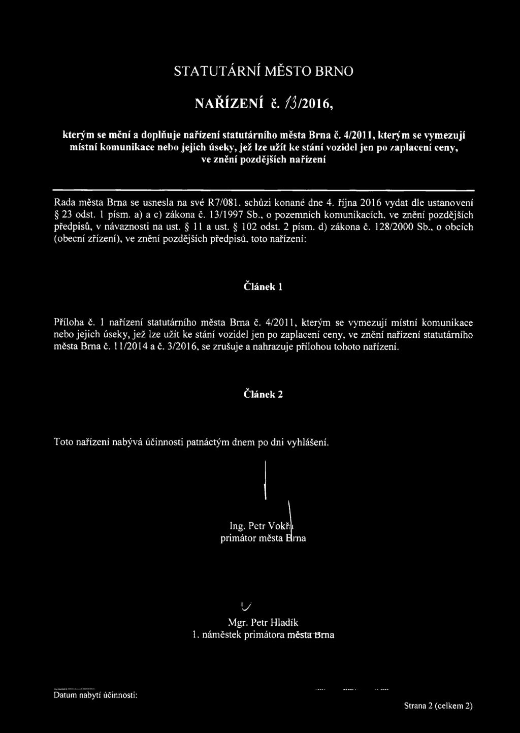 schůzi konané dne 4. října 2016 vydat dle ustanovení 23 odst. 1 písm. a) a c) zákona č. 13/1997 Sb., o pozemních komunikacích, ve znění pozdějších předpisů, v návaznosti na ust. 11 a ust. 102 odst.