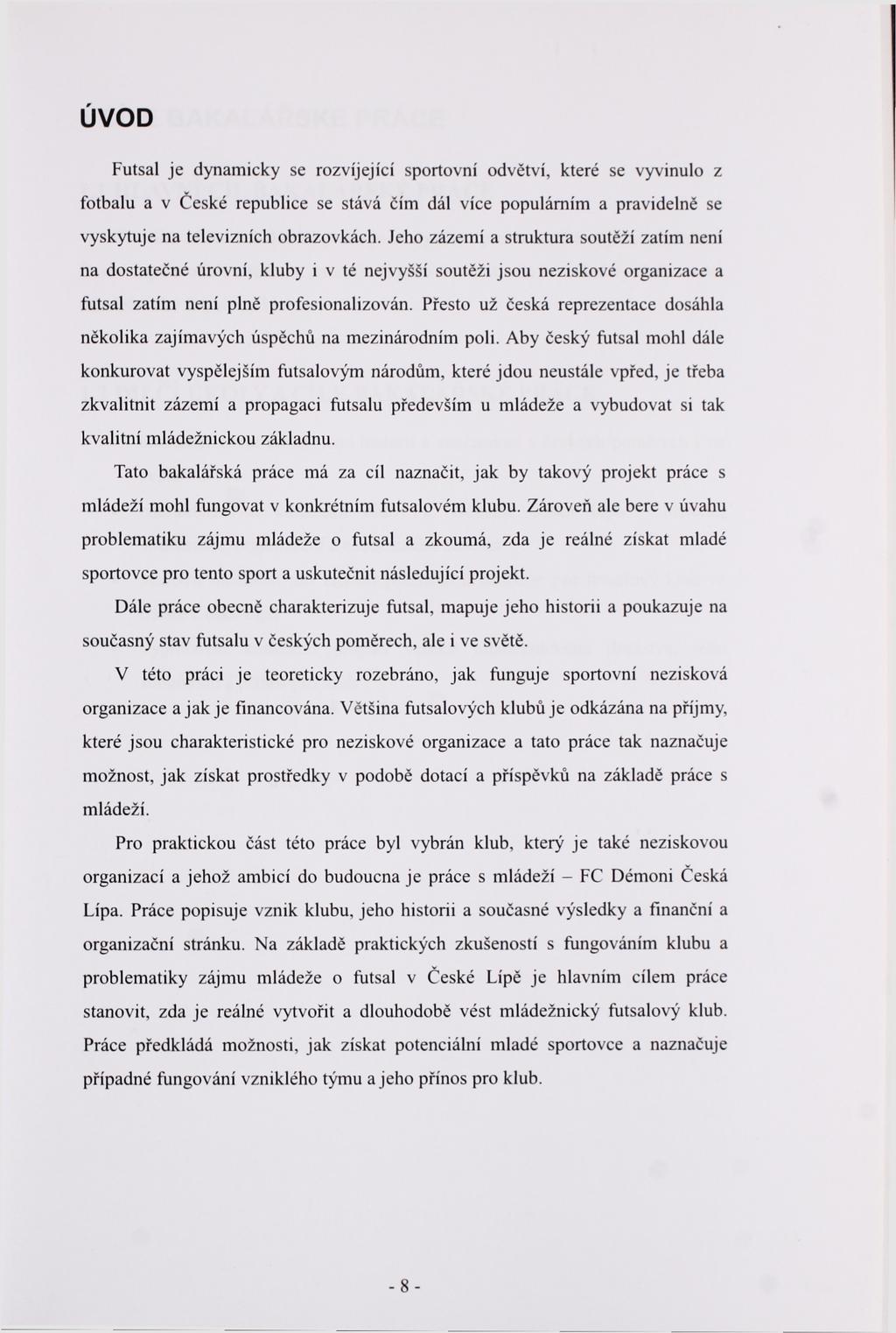 ÚVOD Futsal je dynamicky se rozvíjející sportovní odvětví, které se vyvinulo z fotbalu a v České republice se stává čím dál více populárním a pravidelně se vyskytuje na televizních obrazovkách.