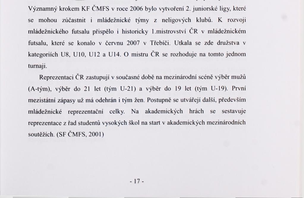 3.4 SOUČASNOST FUTSALU A FUTSALOVÝCH SOUTĚŽÍ V ČESKÝCH ZEMÍCH V posledních letech prožívá náš futsal velký rozmach. Kromě nejvyšší soutěže hrané celostátně, dotváří domácí soutěž i 2.