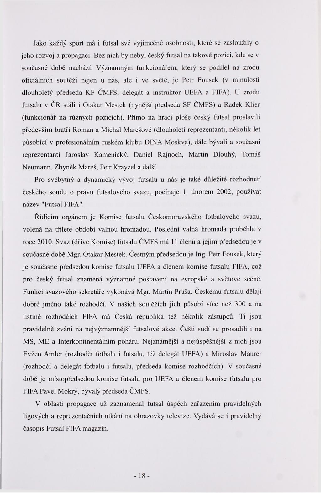 Jako každý sport má i futsal své výjimečné osobnosti, které se zasloužily o jeho rozvoj a propagaci. Bez nich by nebyl český futsal na takové pozici, kde se v současné době nachází.