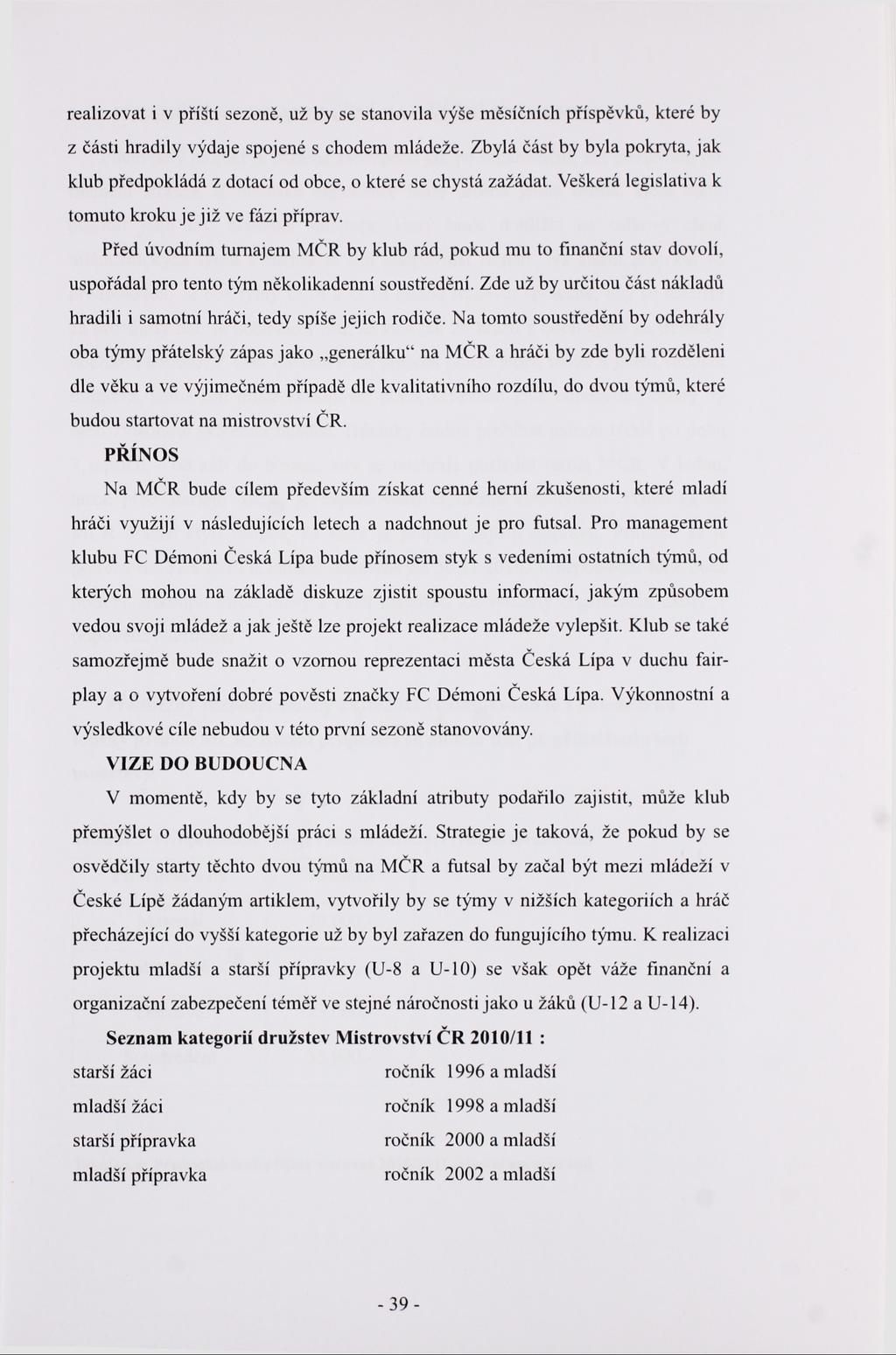 realizovat i v příští sezoně, už by se stanovila výše měsíčních příspěvků, které by z části hradily výdaje spojené s chodem mládeže.