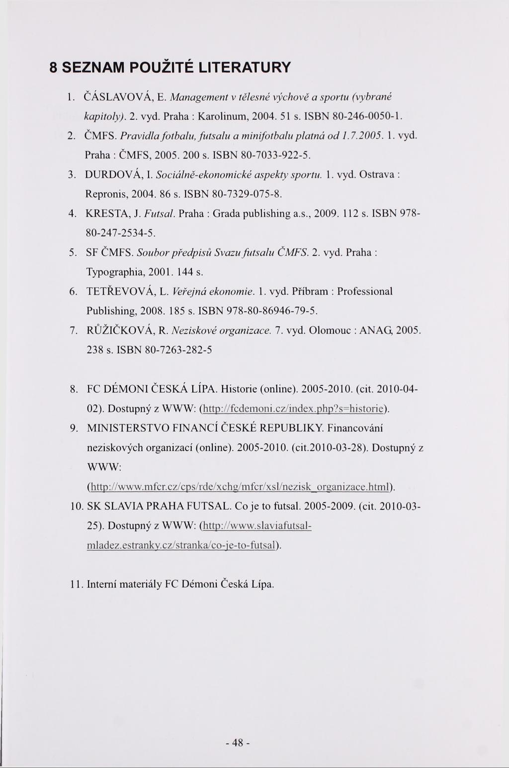 8 SEZNAM POUŽITÉ LITERATURY 1. ČÁSLAVOVÁ, E. Management v tělesné výchově a sportu (vybrané kapitoly). 2. vyd. Praha : Karolinum, 2004. 51 s. ISBN 80-246-0050-1. 2. ČMFS.