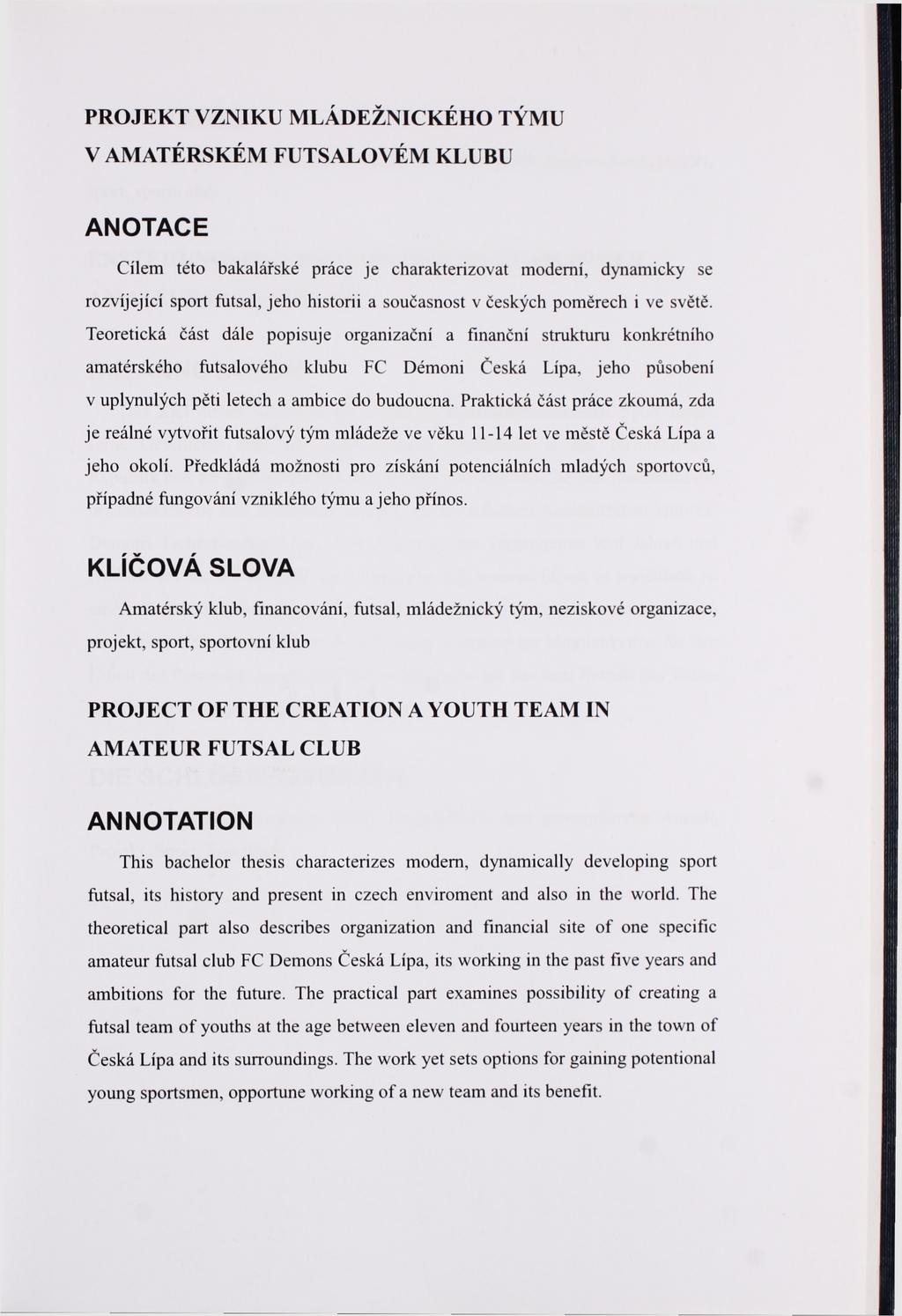 PROJEKT VZNIKU MLÁDEŽNICKÉHO TÝMU V AMATÉRSKÉM FUTSALOVÉM KLUBU ANOTACE Cílem této bakalářské práce je charakterizovat moderní, dynamicky se rozvíjející sport futsal, jeho historii a současnost v