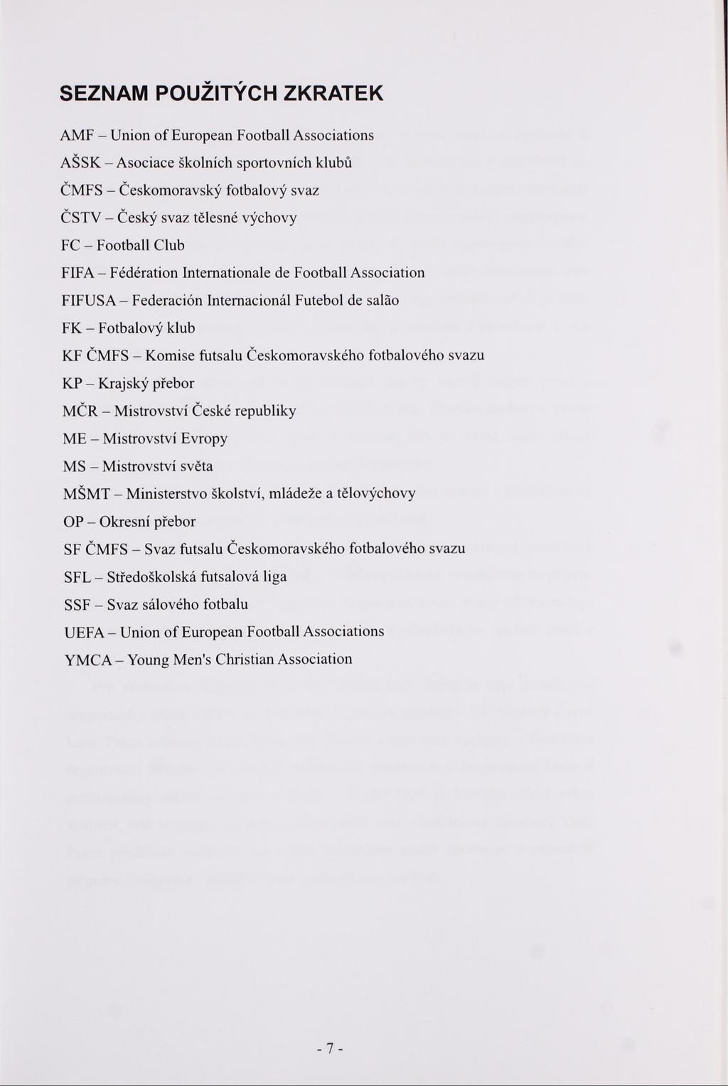 SEZNAM POUŽITÝCH ZKRATEK AMF - Union of European Football Associations ASSK - Asociace školních sportovních klubů ČMFS - Českomoravský fotbalový svaz ČSTV - Český svaz tělesné výchovy FC - Football