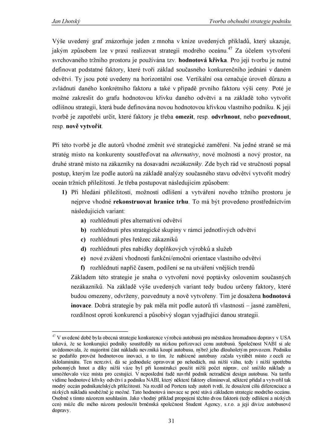 Výše uvedený graf znázorňuje jeden z mnoha v knize uvedených příkladů, který ukazuje, jakým způsobem lze v praxi realizovat strategii modrého oceánu.