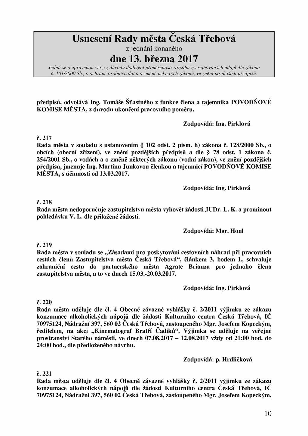 předpisů, odvolává Ing. Tomáše Šťastného z funkce člena a tajemníka POVODŇOVÉ KOMISE MĚSTA, z důvodu ukončení pracovního poměru. Zodpovídá: Ing. Pirklová č.