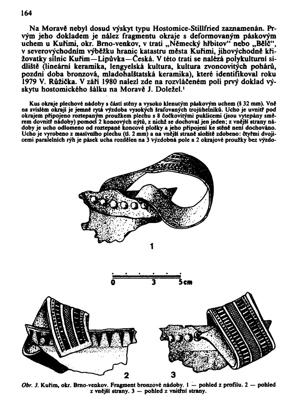 164 Na Moravě nebyl dosud výskyt typu Hostomice-Stillfried zaznamenán. Prvým jeho dokladem je nález fragmentu okraje s deformovaným páskovým uchem u Kuřími, okr.