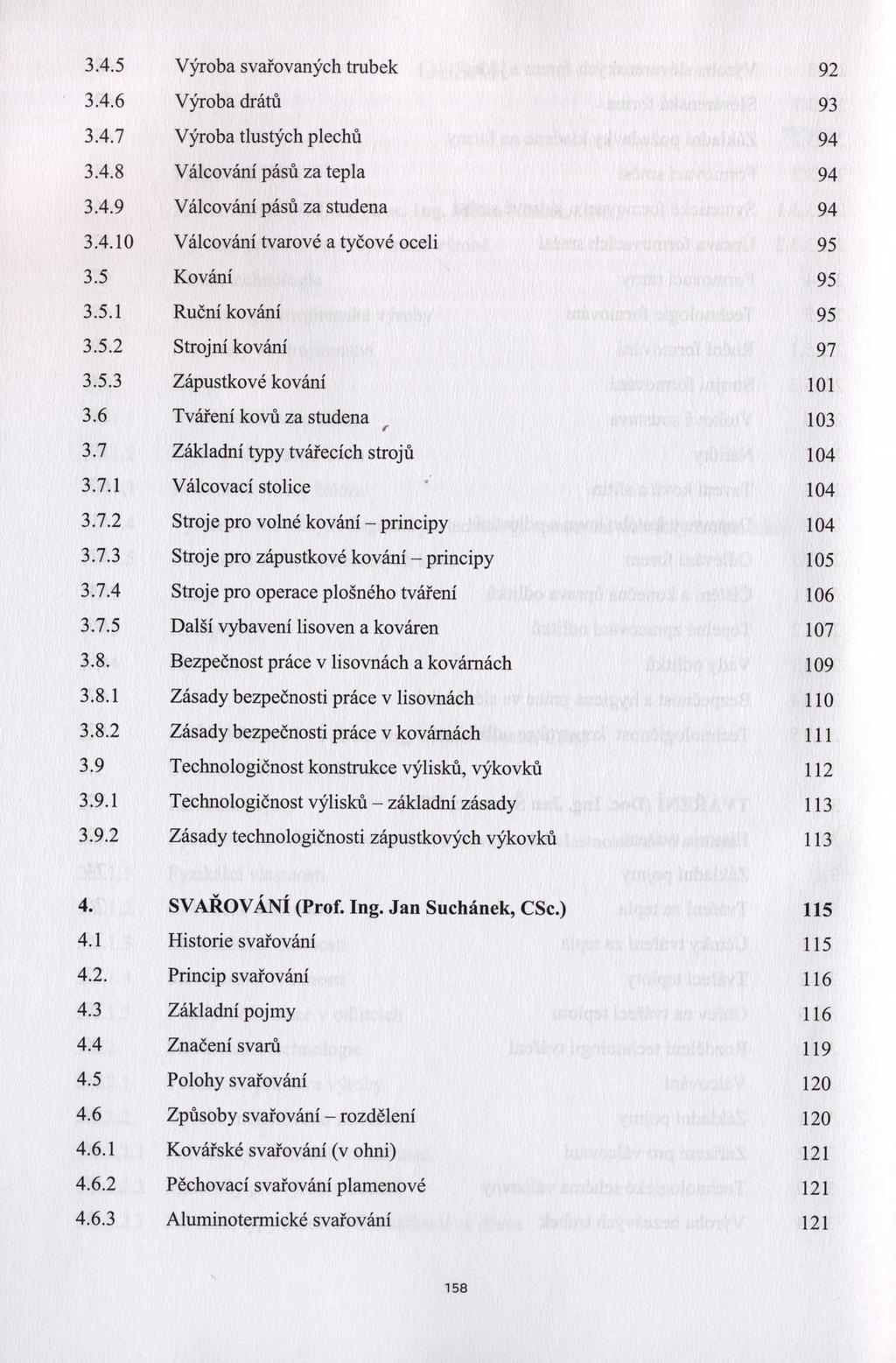 3.4.5 Výroba svařovaných trubek 92 3.4.6 Výroba drátů 93 3.4.7 Výroba tlustých plechů 94 3.4.8 Válcování pásů za tepla 94 3.4.9 Válcování pásů za studená 94 3.4.10 Válcování tvarové a tyčové oceli 95 3.