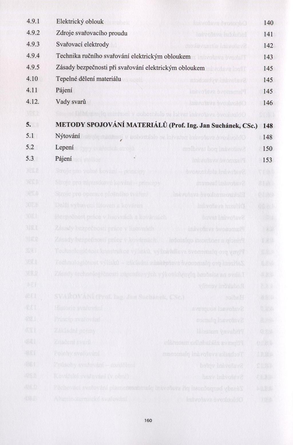 4.9.1 Elektrický oblouk 140 4.9.2 Zdroje svařovacího proudu 141 4.9.3 Svařovací elektrody 142 4.9.4 Technika ručního svařování elektrickým obloukem 143 4.9.5 Zásady bezpečnosti při svařování elektrickým obloukem 145 4.