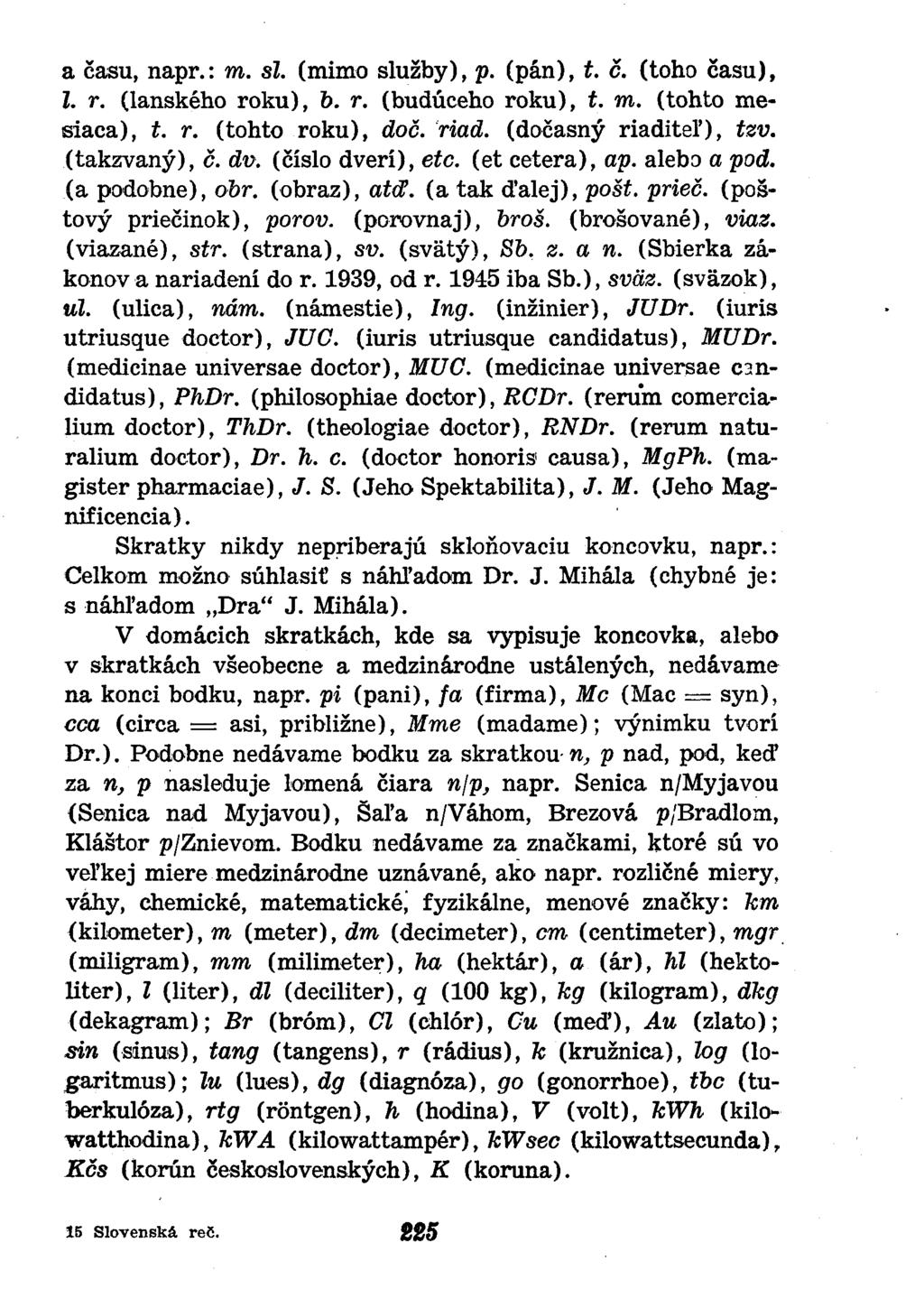 a času, napr.: m. si. (mimo služby), p. (pán), t. č. (toho času), l. r. (lanského roku), b. r. (budúceho roku), t. m. (tohto mesiaca), t. r. (tohto roku), doč. riad. (dočasný riaditeľ), tzv.