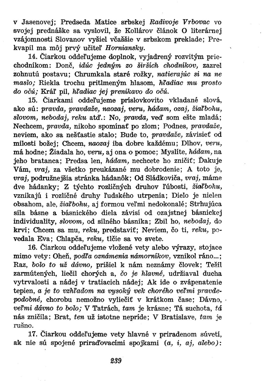 v Jaseňovej; Predseda Matice srbskej Radivoje Vrbovac vo svojej prednáške sa vyslovil, že Kollárov článok O literárnej vzájomnosti Slovanov vyšiel včaššie v srbskom preklade; Prekvapil ma môj prvý