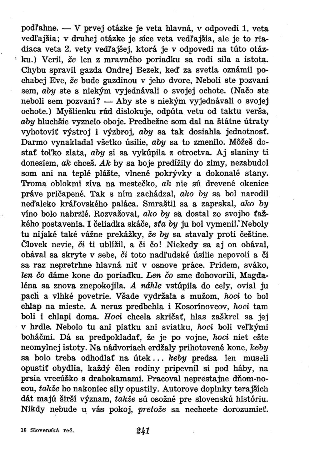 podľahne. V prvej otázke je veta hlavná, v odpovedi 1. veta vedľajšia; v druhej otázke je síce veta vedľajšia, ale je to riadiaca veta 2. vety vedľajšej, ktorá je v odpovedi na túto otázku.