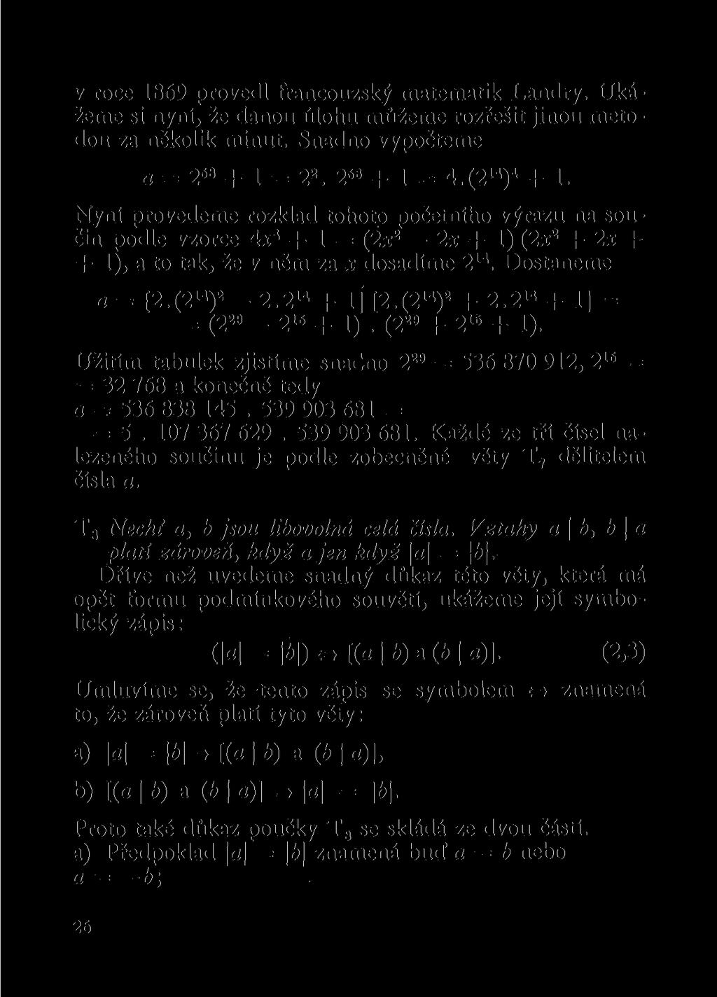 v roce 1869 provedl francouzský matematik Landry. Ukážeme si nyní, že danou úlohu můžeme rozřešit jinou metodou za několik minut. Snadno vypočteme a = 2 58 + 1 = 2 2. 2 89 + 1 = 4. (2 14 ) 4 + 1.