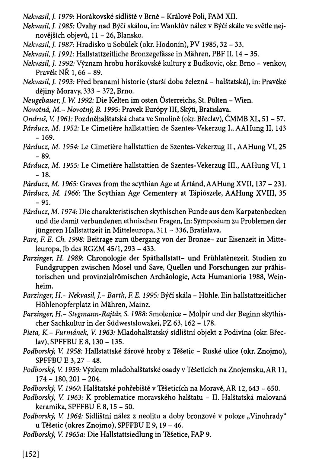 Nekvasil,}. 1979: Horákovské sídliště v Brně - Králově Poli, FAM XII. Nekvasil, J. 1985: Úvahy nad Býčí skálou, in: Wanklův nález v Býčí skále ve světle nejnovějších objevů, 11-26, Blansko.