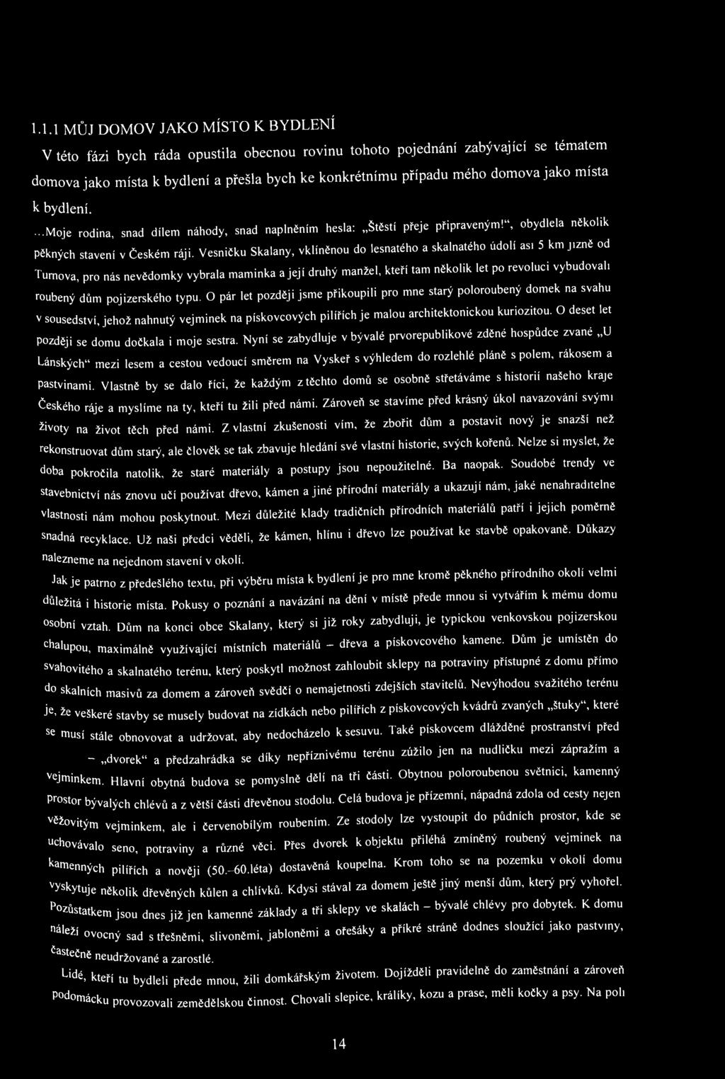 1.1.1 MŮJ DOMOV JAKO MÍSTO K BYDLENÍ V této fázi bych ráda opustila obecnou rovinu tohoto pojednání zabývající se tématem domova jako místa k bydlení a přešla bych ke konkrétnímu případu mého domova