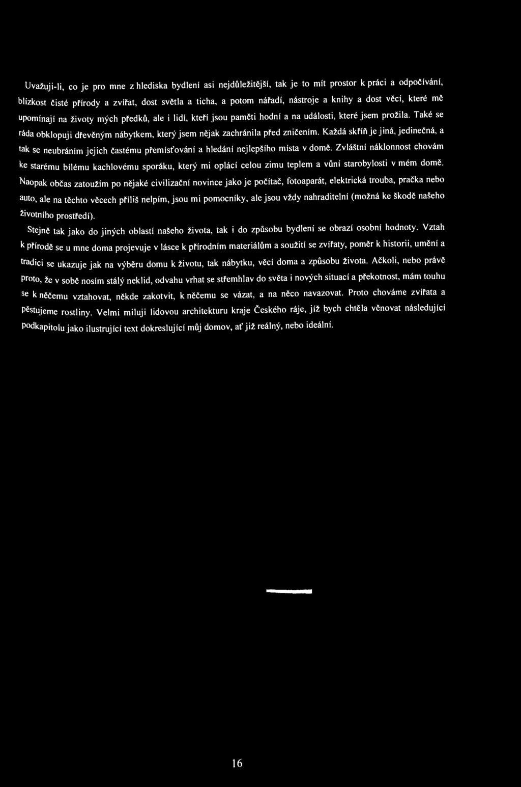 Uvažuji-li, co je pro mne z hlediska bydlení asi nejdůležitější, tak je to mít prostor k práci a odpočívání, blízkost čisté přírody a zvířat, dost světla a ticha, a potom nářadí, nástroje a knihy a