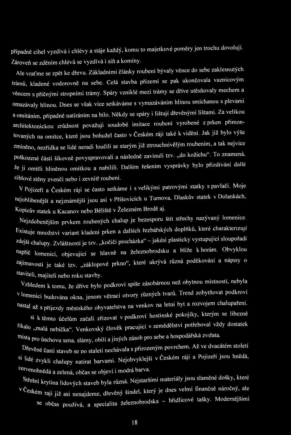 Případně cihel vyzdívá i chlévy a stáje každý, komu to majetkové poměry jen trochu dovolují. Zároveň se zděním chlévů se vyzdívá i síň a komíny. Ale vraťme se zpět ke dřevu.