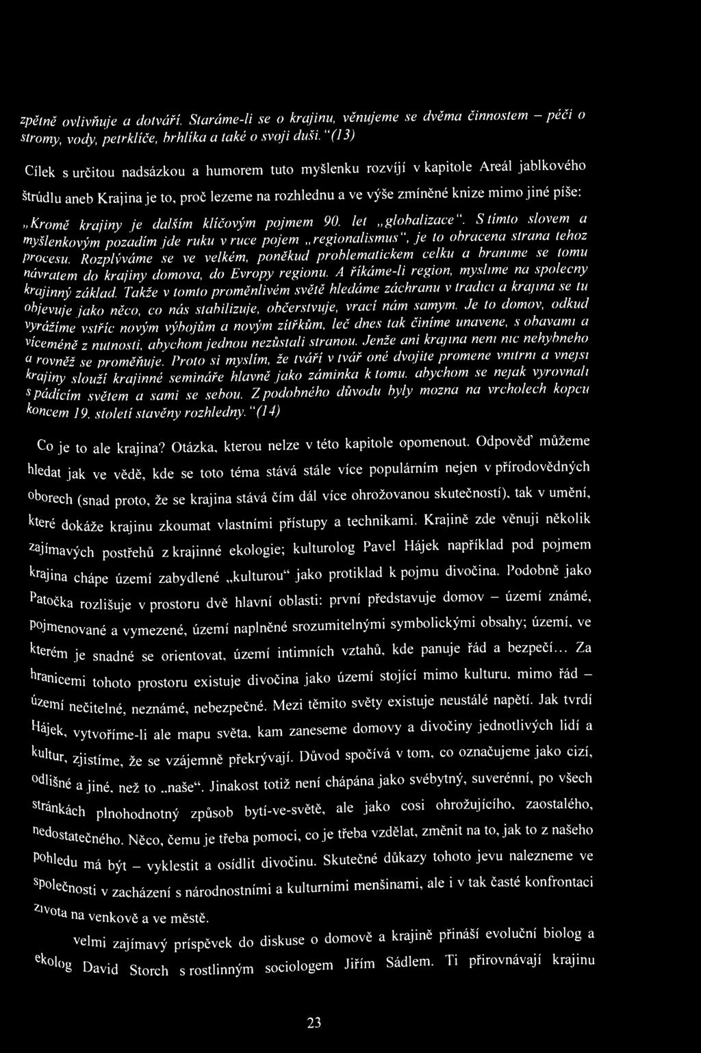 zpětně ovlivňuje a dotváří. Staráme-li se o krajinu, věnujeme se dvěma činnostem - péči o stromy, vody, petrklíče, brhlíka a také o svoji duši.