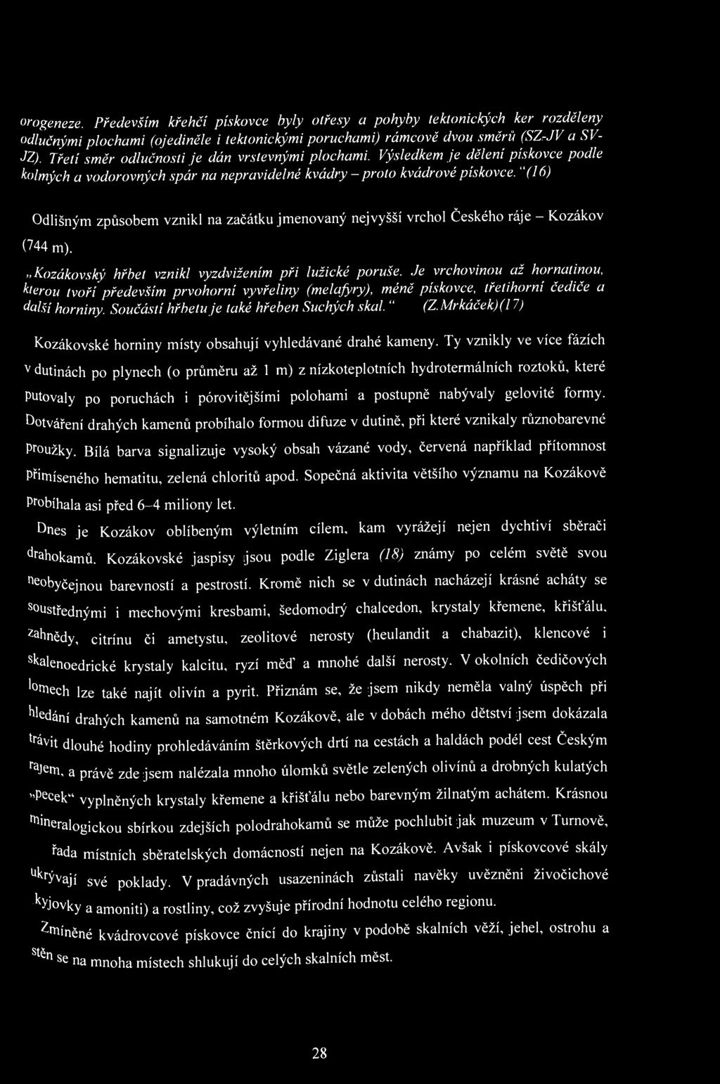 or ogeneze. Především křehčí pískovce byly otřesy a pohyby tektonických ker rozděleny odlučnými plochami (ojediněle i tektonickými poruchami) rámcově dvou směrů (SZ-JV a S V- JZ).