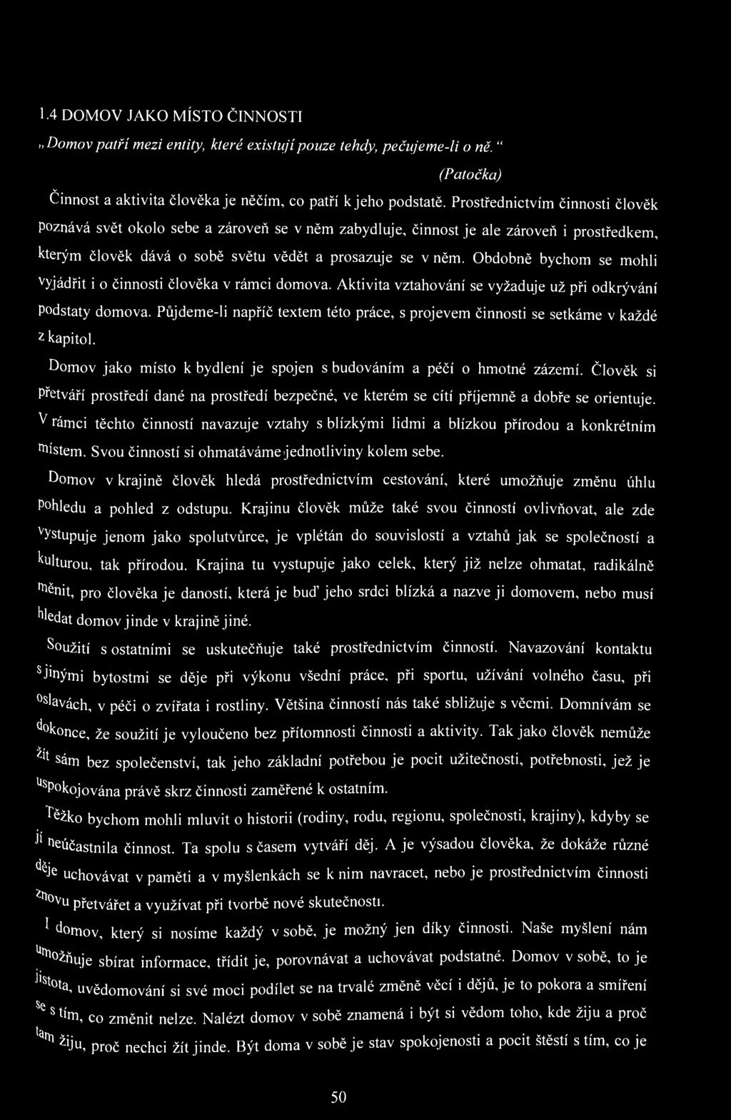 1.4 DOMOV JAKO MÍSTO ČINNOSTI Domov patří mezi entity, které existují pouze tehdy, pečujeme-li o ně. " (Patočka) Činnost a aktivita člověka je něčím, co patří kjeho podstatě.