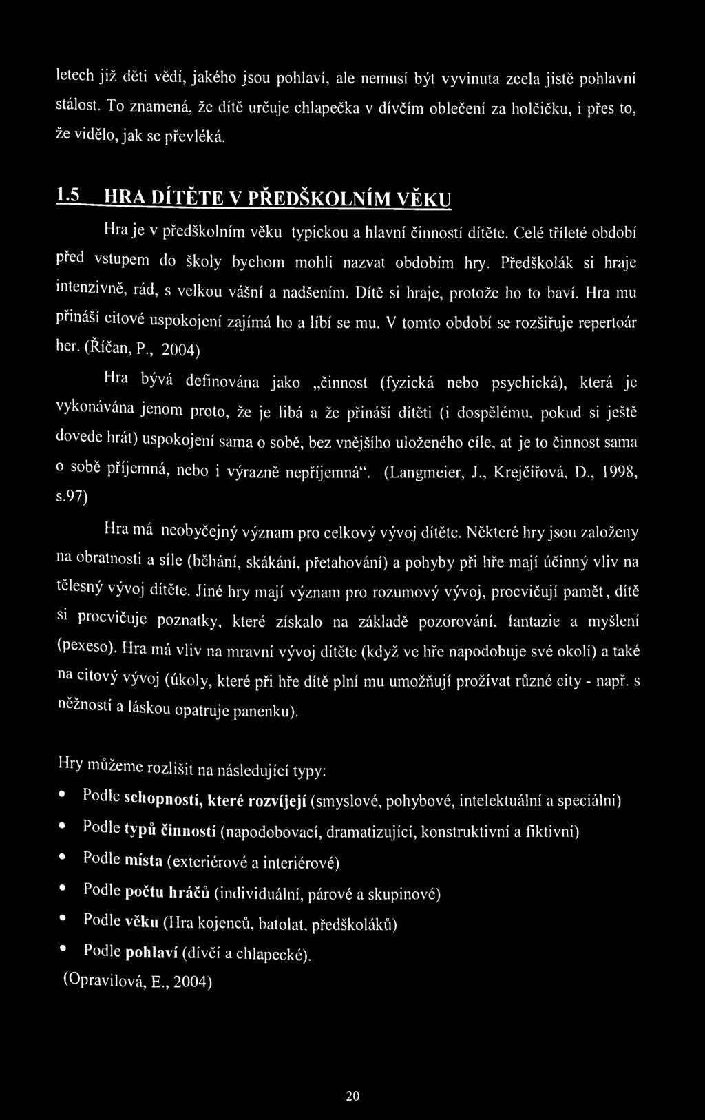 5 HRA DÍTĚTE V PŘEDŠKOLNÍM VĚKU H raje v předškolním věku typickou a hlavní činností dítěte. Celé tříleté období před vstupem do školy bychom mohli nazvat obdobím hry.