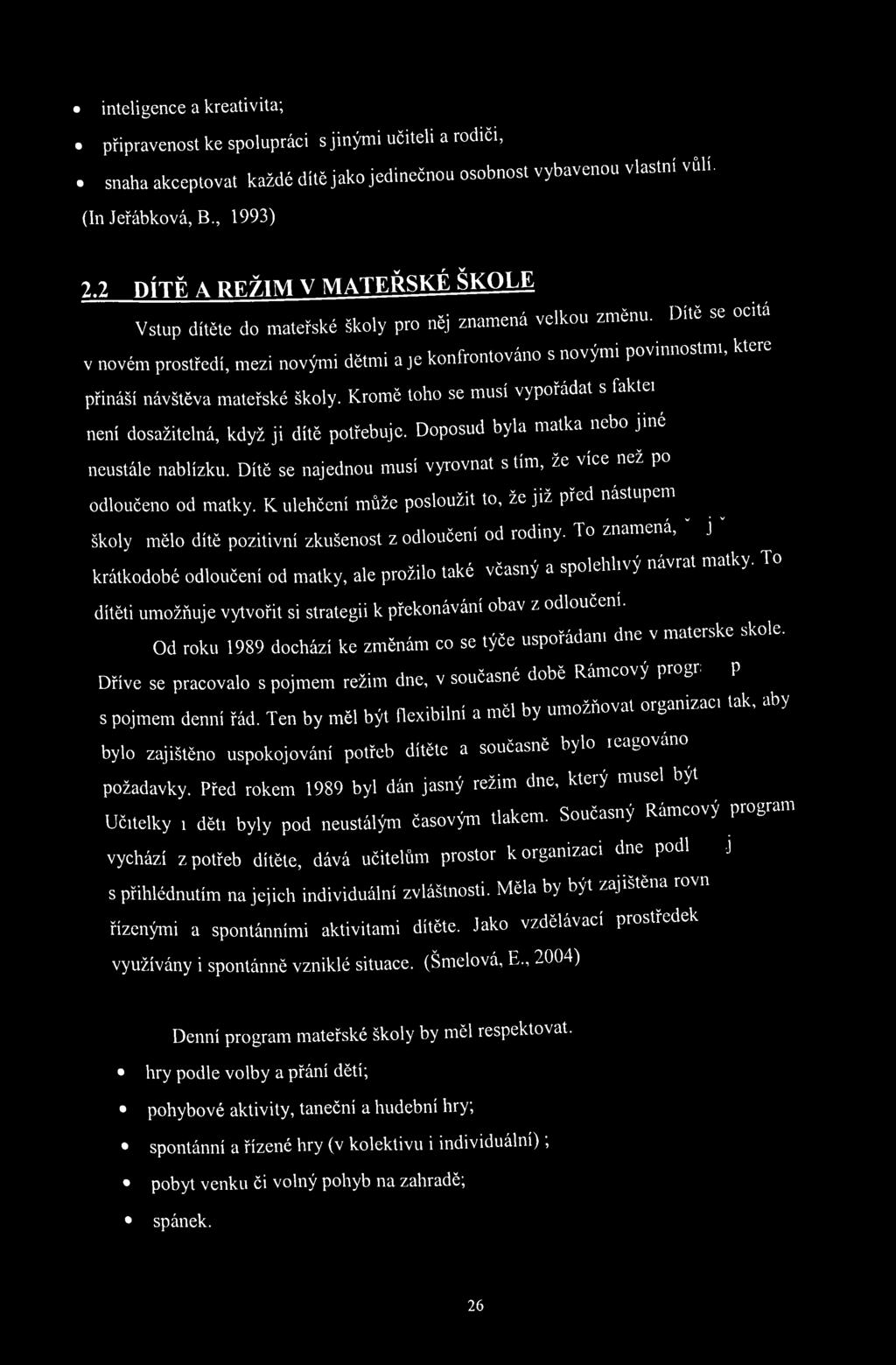 Dítě se ocitá v novém prostředí, mezi novými dětmi a je konfrontováno s novými povinnostmi, ktere přináší návštěva mateřské školy.