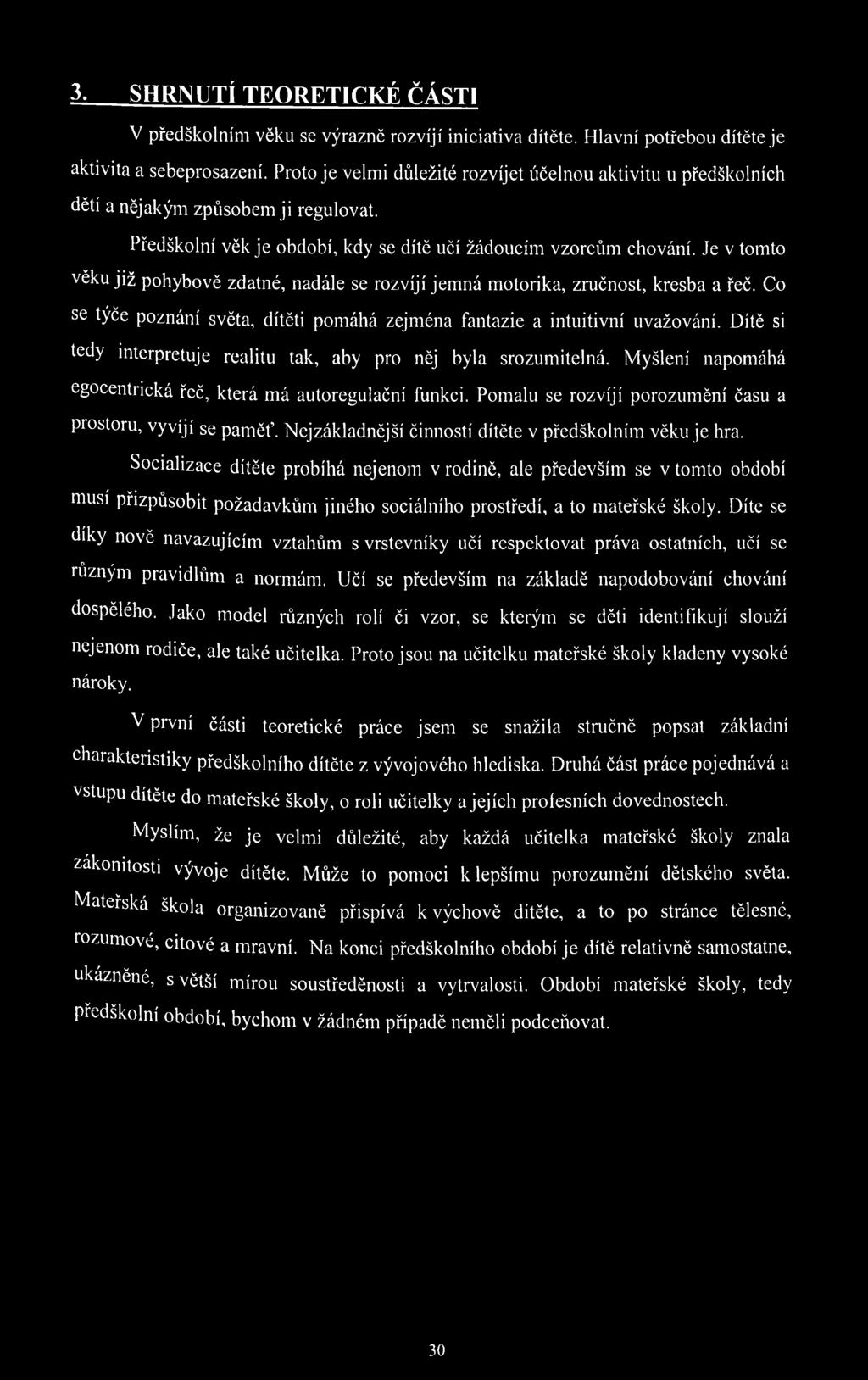 Je v tomto věku již pohybově zdatné, nadále se rozvíjí jem ná motorika, zručnost, kresba a řeč. Co se týče poznání světa, dítěti pomáhá zejména fantazie a intuitivní uvažování.