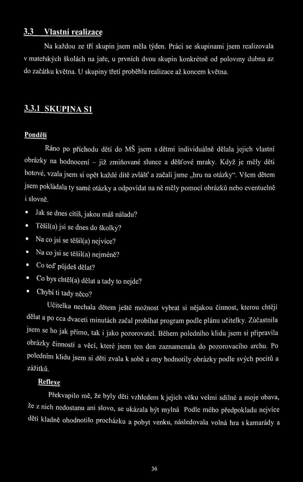 3.1 SKUPINA SI Pondělí Ráno po příchodu dětí do MŠ jsem s dětmi individuálně dělala jejich vlastní obrázky na hodnocení - již zmiňované slunce a děšťové mraky.