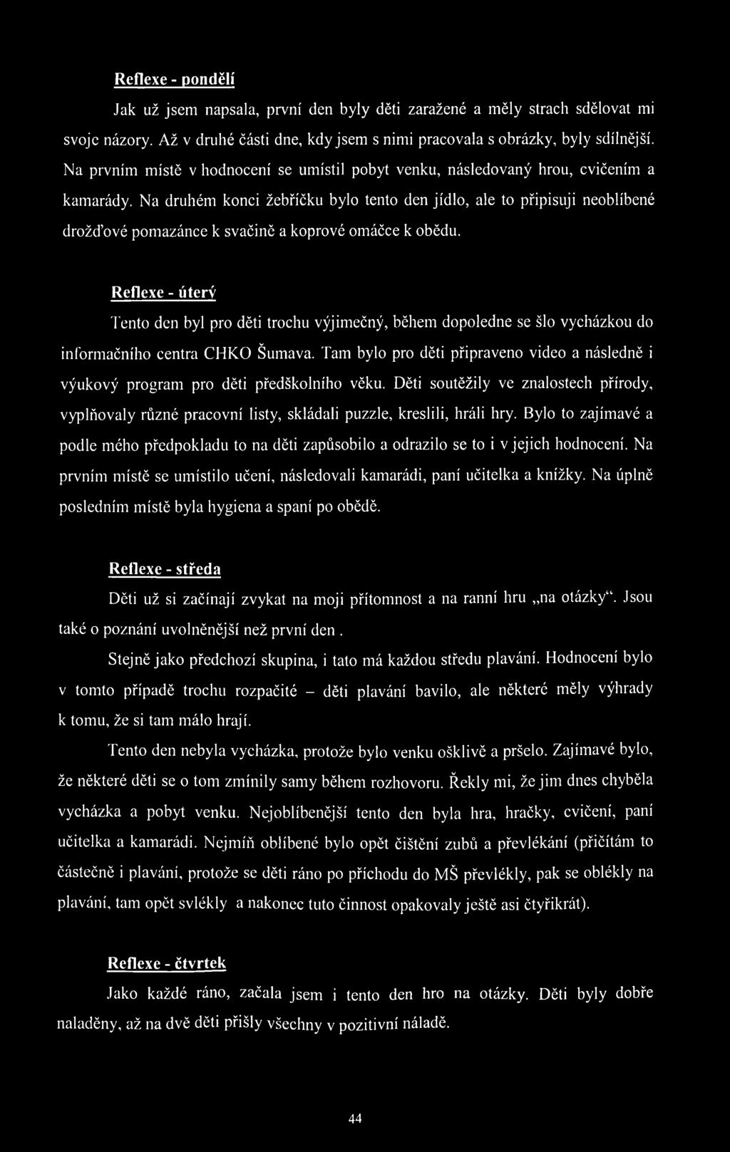 Na druhém konci žebříčku bylo tento den jídlo, ale to připisuji neoblíbené drožďové pom azánce k svačině a koprové omáčce k obědu.