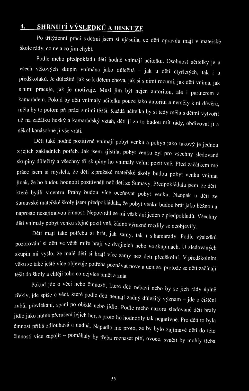 Je důležité, jak se k dětem chová, jak si s nimi rozumí, jak děti vnímá, jak s nimi pracuje, jak je motivuje. Musí jim být nejen autoritou, ale i partnerem a kamarádem.