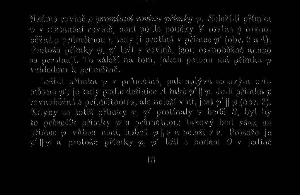 rovnoběžná s průmětnou, je jejím průmětem její stopník a naopak, je-li průmětem přímky bod, prochází tato přímka středem promítání.