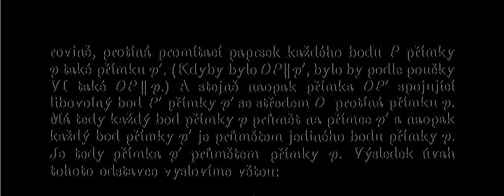 Má tedy každý bod přímky p průmět na přímce p' a naopak každý bod přímky p' je průmětem jediného bodu přímky p. Je tedy přímka p' průmětem přímky p. Výsledek úvah tohoto odstavce vyslovíme větou: Obr.