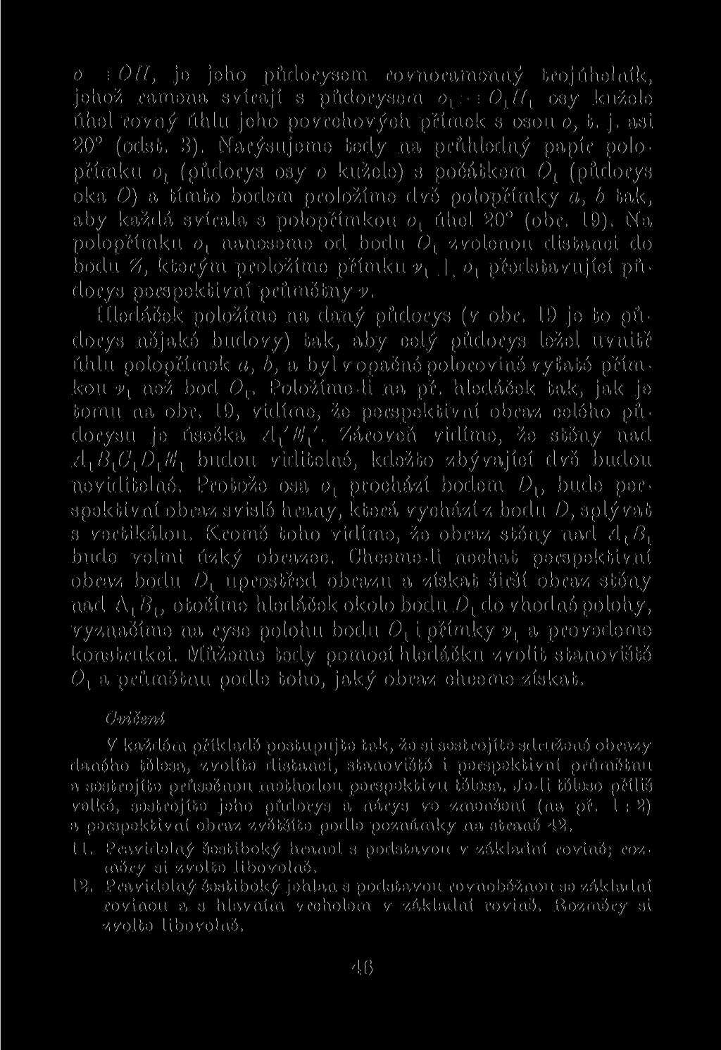 0 = OH, je jeho půdorysem rovnoramenný trojúhelník, jehož ramena svírají s půdorysem Oj = 0 1 H 1 osy kužele úhel rovný úhlu jeho povrchových přímek s osou o, t. j. asi 20 (odst. 3).